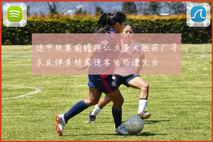 德甲联赛前瞻拜仁力争大胜药厂寻求反弹多特蒙德客场恐遭失分